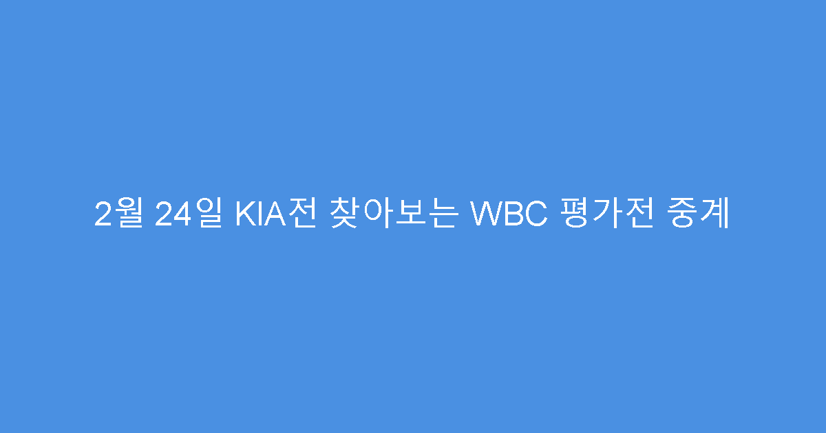 2월 24일 KIA전 찾아보는 WBC 평가전 중계
