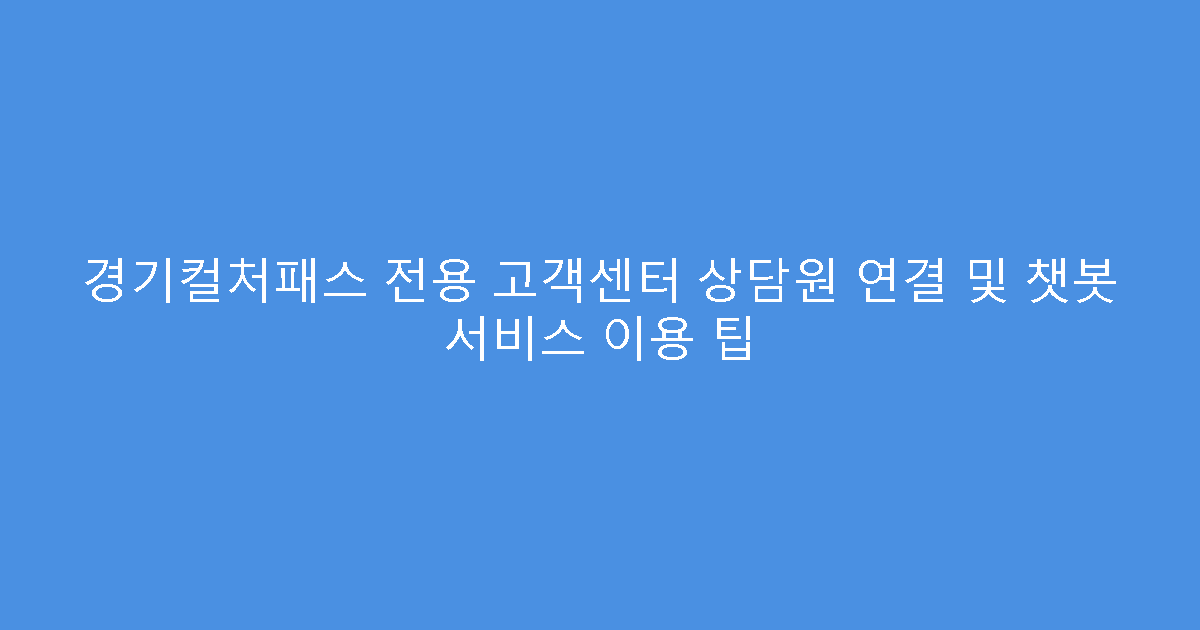 경기컬처패스 전용 고객센터 상담원 연결 및 챗봇 서비스 이용 팁
