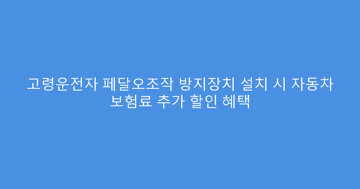 고령운전자 페달오조작 방지장치 설치 시 자동차 보험료 추가 할인 혜택