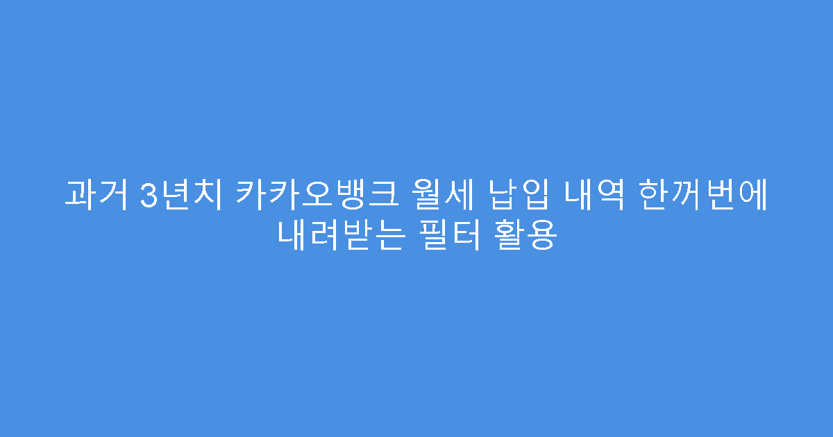 과거 3년치 카카오뱅크 월세 납입 내역 한꺼번에 내려받는 필터 활용