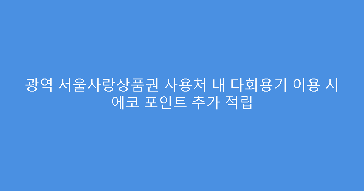 광역 서울사랑상품권 사용처 내 다회용기 이용 시 에코 포인트 추가 적립