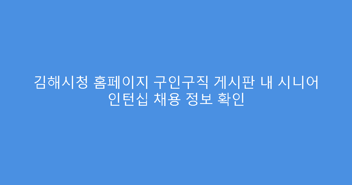 김해시청 홈페이지 구인구직 게시판 내 시니어 인턴십 채용 정보 확인