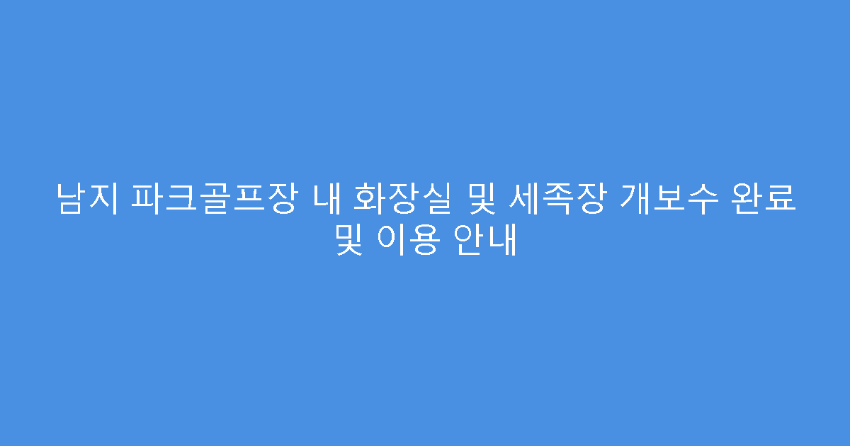 남지 파크골프장 내 화장실 및 세족장 개보수 완료 및 이용 안내
