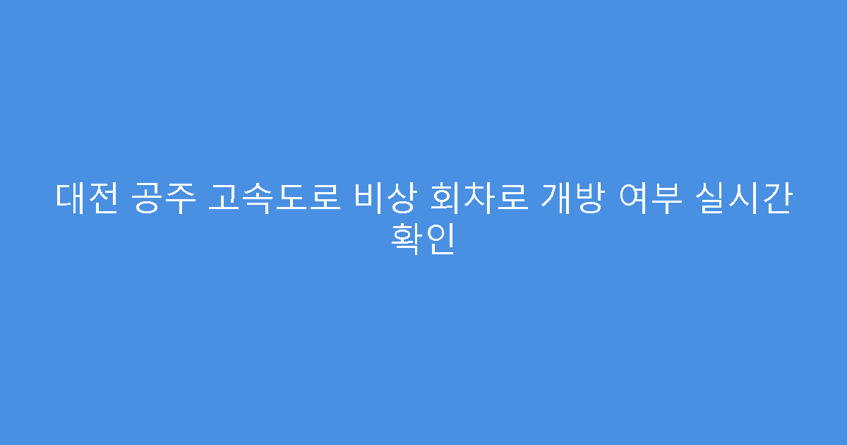 대전 공주 고속도로 비상 회차로 개방 여부 실시간 확인