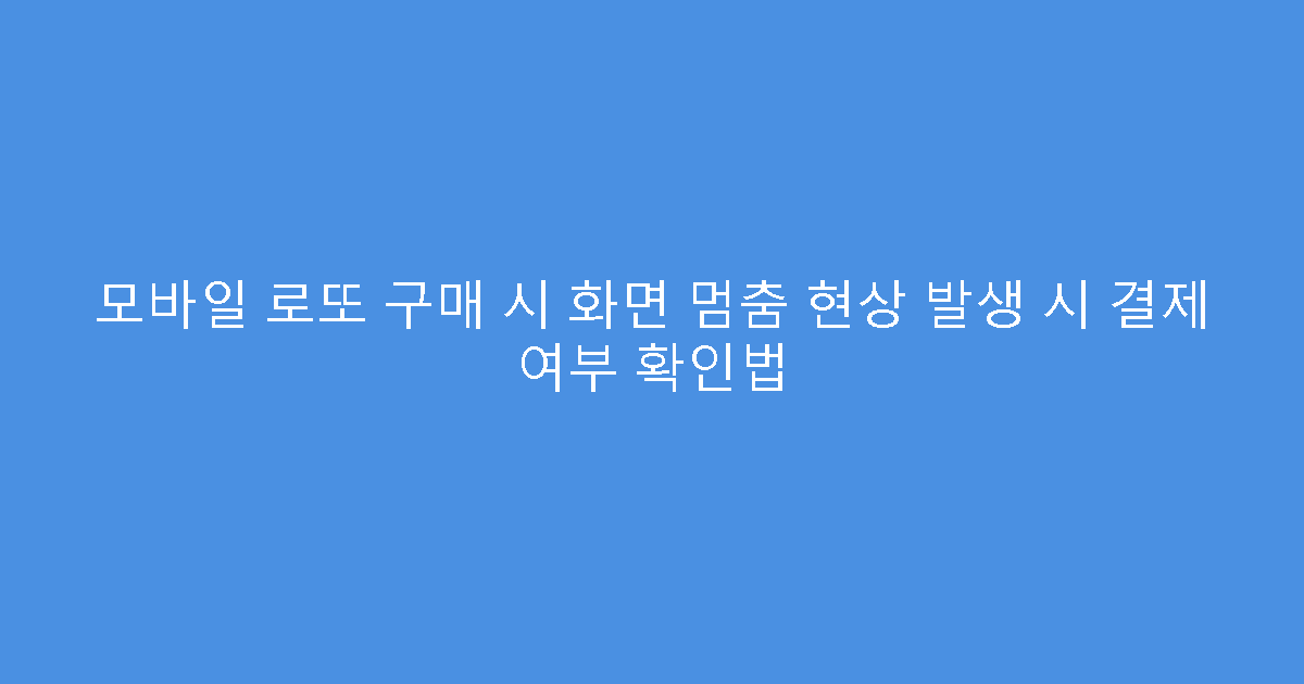 모바일 로또 구매 시 화면 멈춤 현상 발생 시 결제 여부 확인법