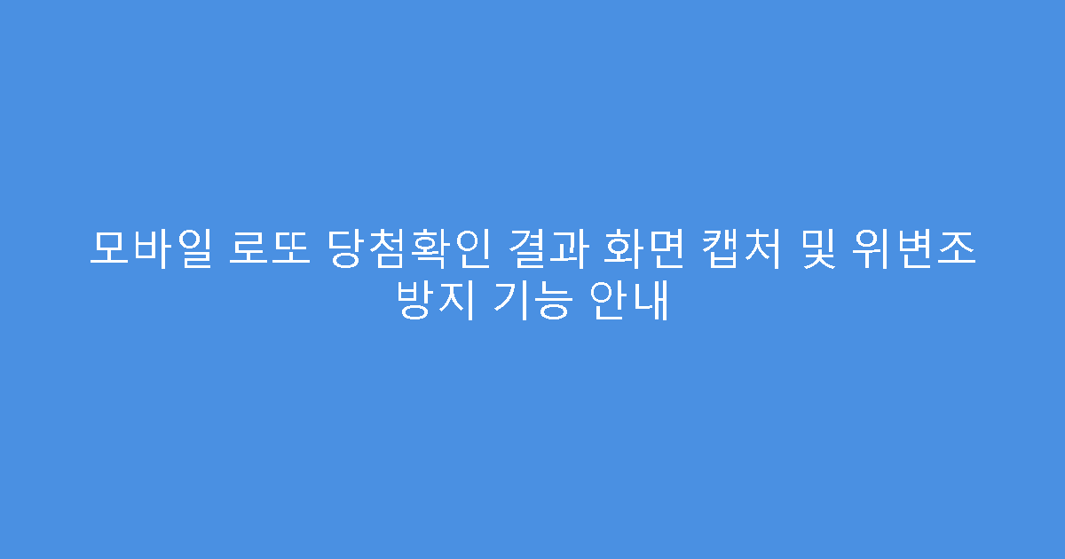모바일 로또 당첨확인 결과 화면 캡처 및 위변조 방지 기능 안내