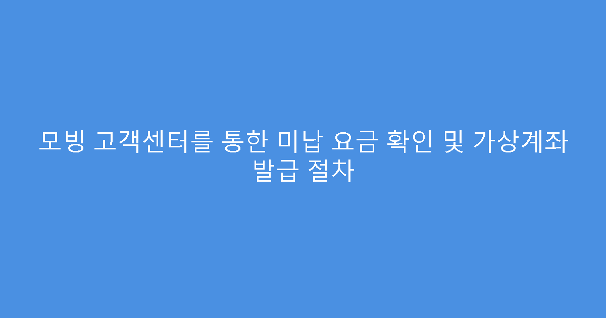 모빙 고객센터를 통한 미납 요금 확인 및 가상계좌 발급 절차