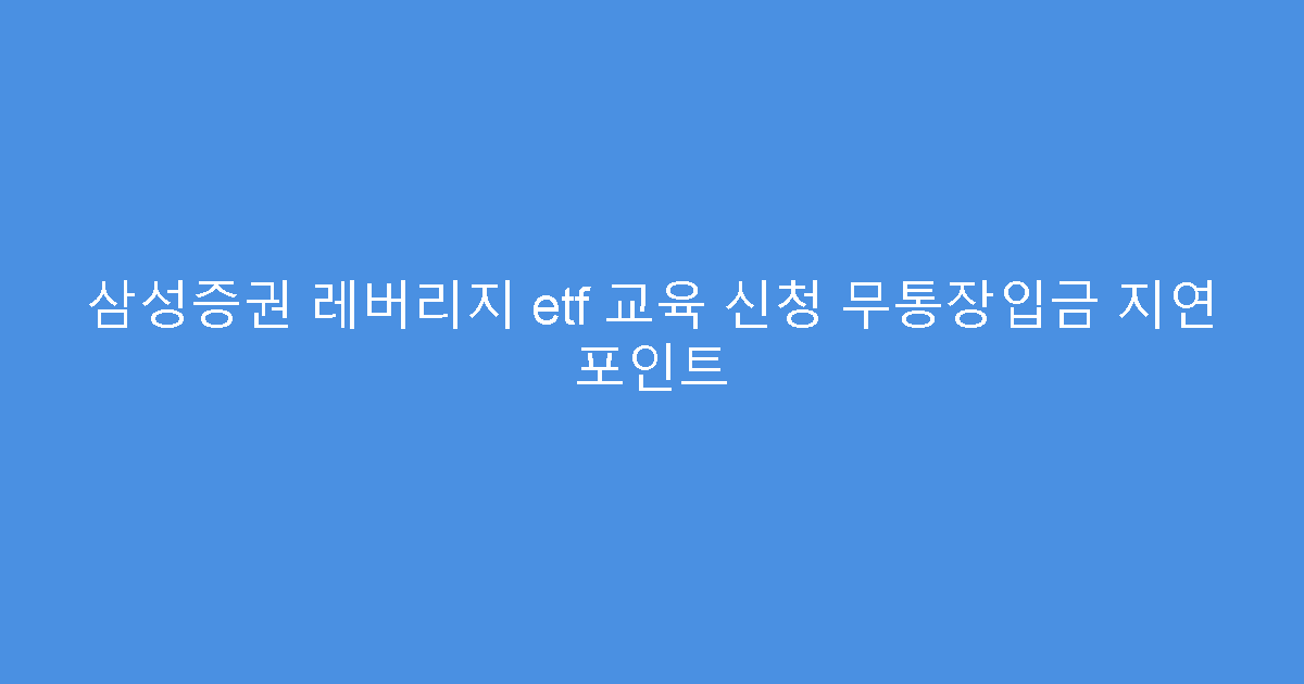 삼성증권 레버리지 etf 교육 신청 무통장입금 지연 포인트