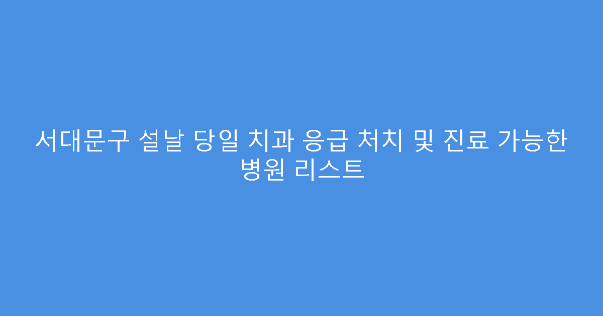 서대문구 설날 당일 치과 응급 처치 및 진료 가능한 병원 리스트