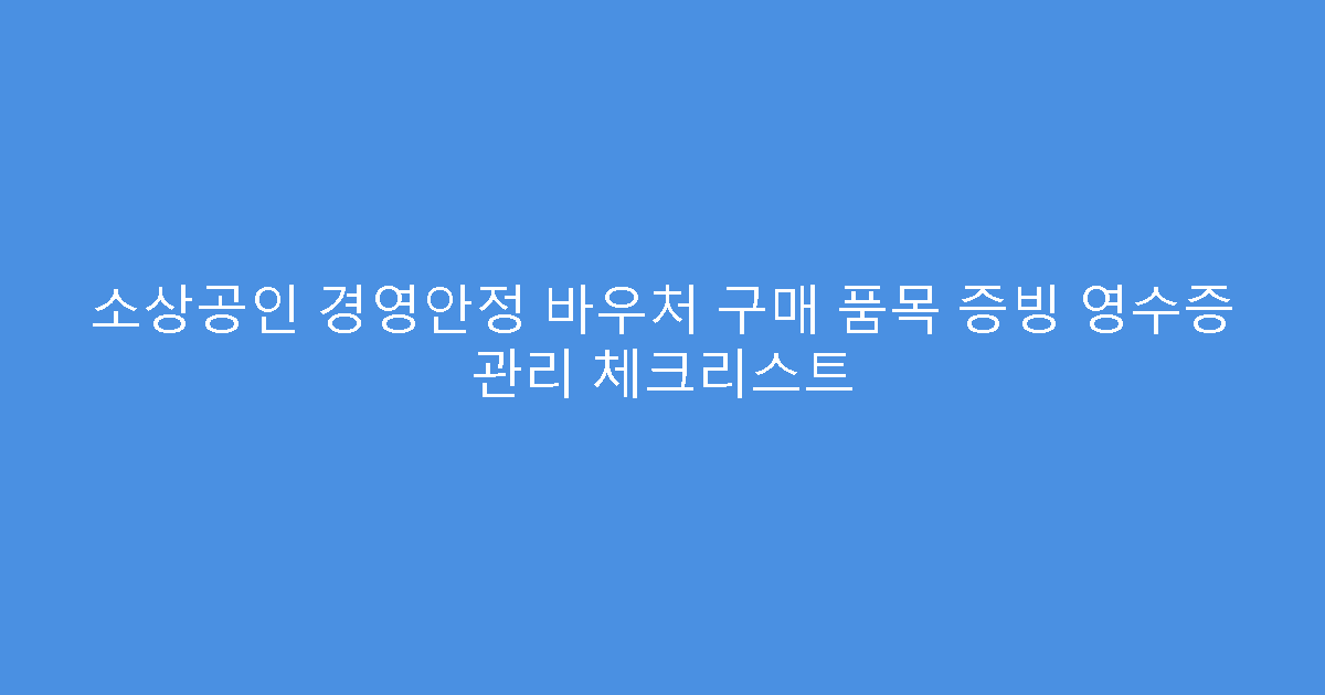 소상공인 경영안정 바우처 구매 품목 증빙 영수증 관리 체크리스트