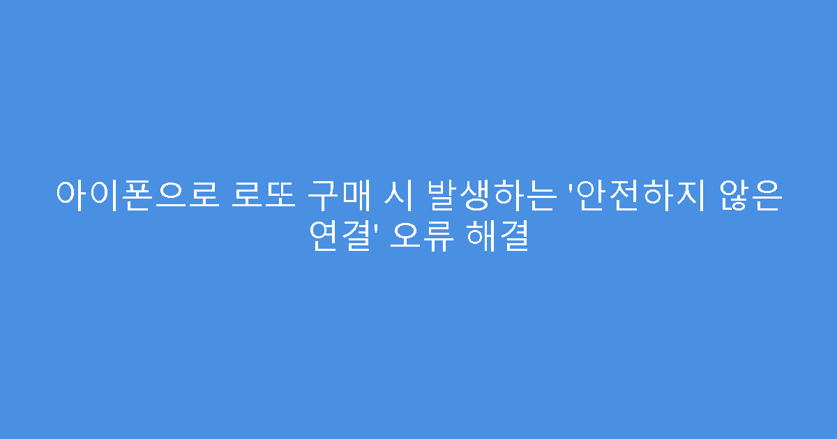 아이폰으로 로또 구매 시 발생하는 ‘안전하지 않은 연결’ 오류 해결