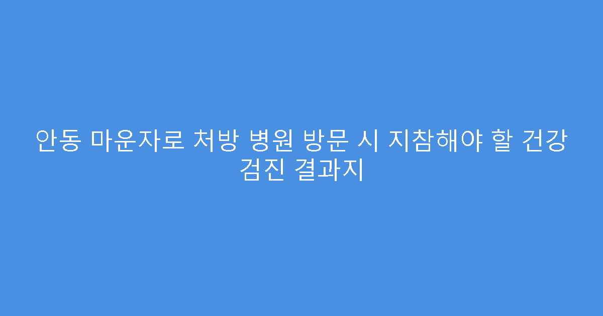 안동 마운자로 처방 병원 방문 시 지참해야 할 건강 검진 결과지