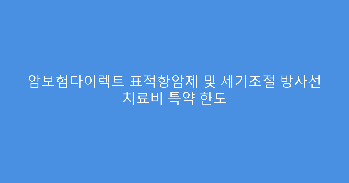 암보험다이렉트 표적항암제 및 세기조절 방사선 치료비 특약 한도