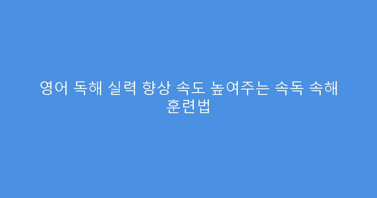 영어 독해 실력 향상 속도 높여주는 속독 속해 훈련법