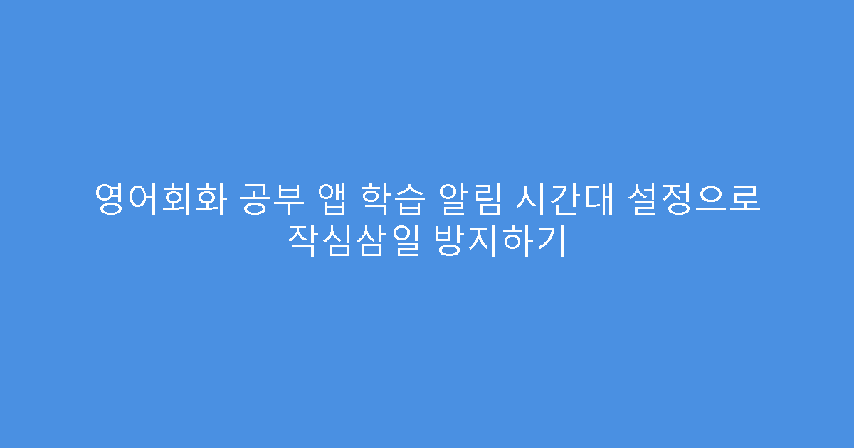 영어회화 공부 앱 학습 알림 시간대 설정으로 작심삼일 방지하기