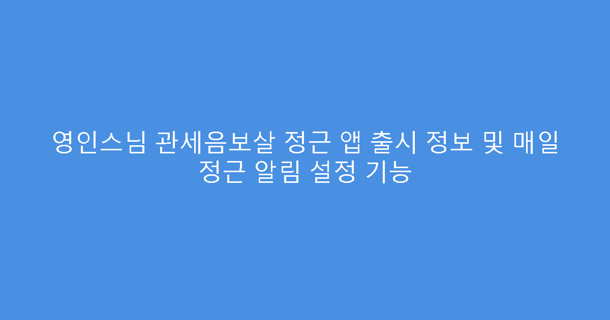 영인스님 관세음보살 정근 앱 출시 정보 및 매일 정근 알림 설정 기능