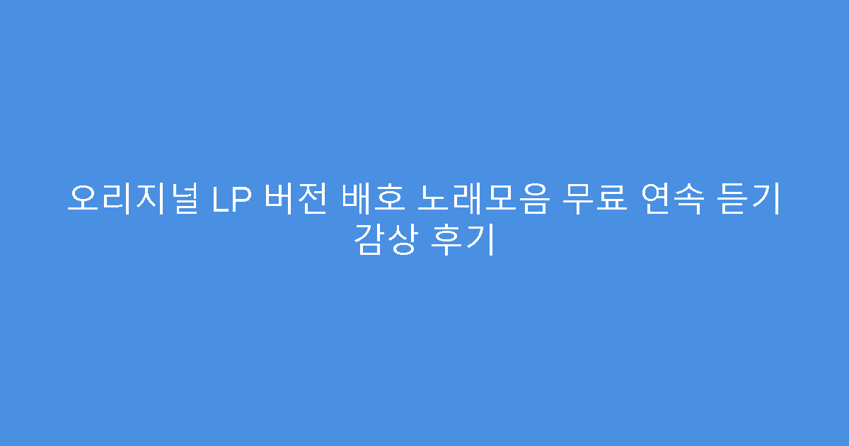 오리지널 LP 버전 배호 노래모음 무료 연속 듣기 감상 후기