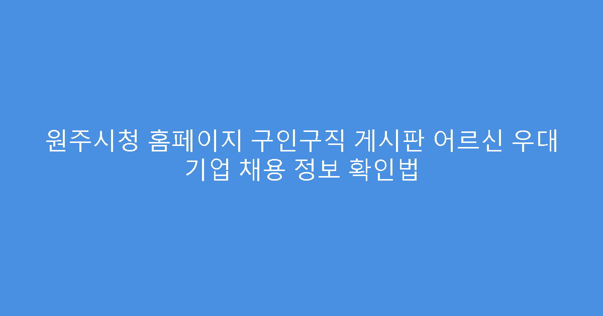 원주시청 홈페이지 구인구직 게시판 어르신 우대 기업 채용 정보 확인법