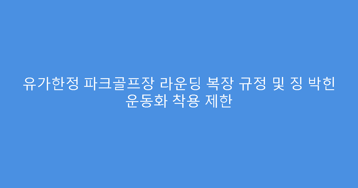 유가한정 파크골프장 라운딩 복장 규정 및 징 박힌 운동화 착용 제한