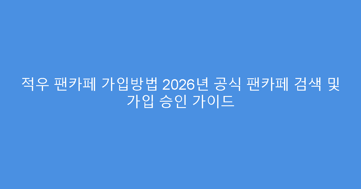 적우 팬카페 가입방법 2026년 공식 팬카페 검색 및 가입 승인 가이드