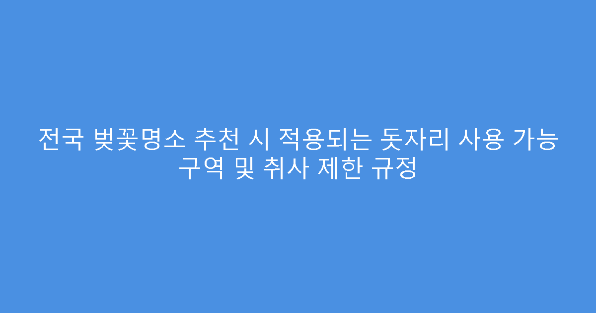 전국 벚꽃명소 추천 시 적용되는 돗자리 사용 가능 구역 및 취사 제한 규정