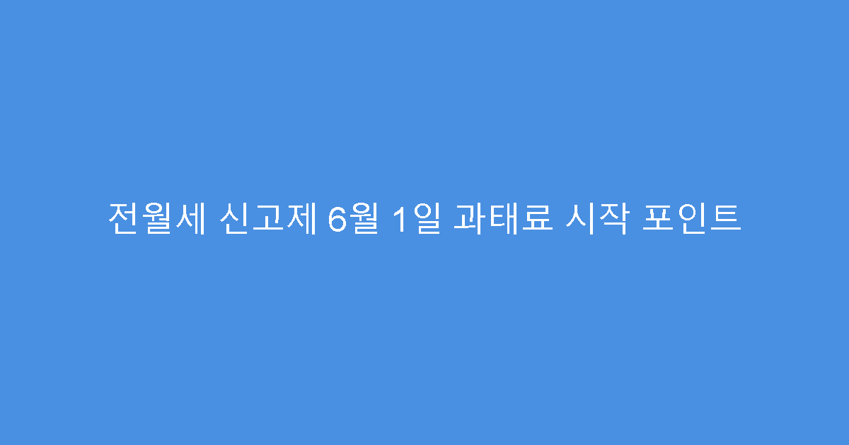 전월세 신고제 6월 1일 과태료 시작 포인트