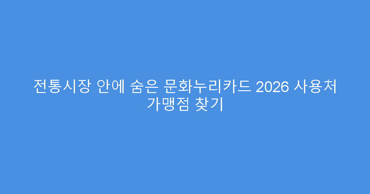 전통시장 안에 숨은 문화누리카드 2026 사용처 가맹점 찾기