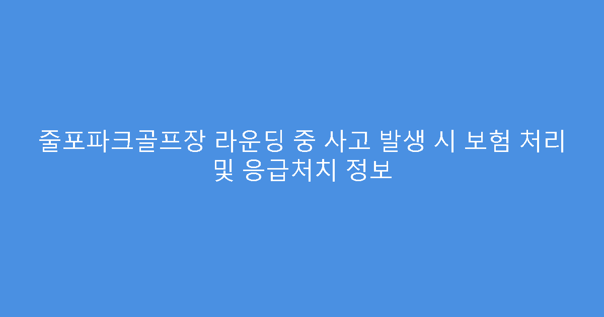 줄포파크골프장 라운딩 중 사고 발생 시 보험 처리 및 응급처치 정보