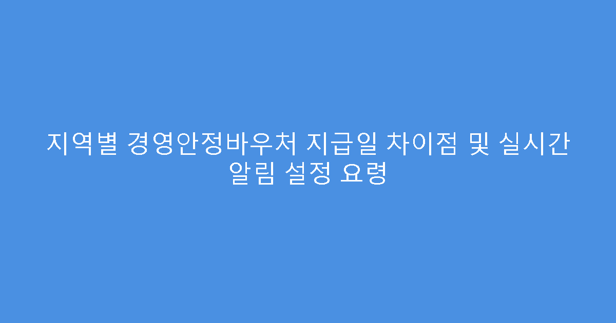 지역별 경영안정바우처 지급일 차이점 및 실시간 알림 설정 요령