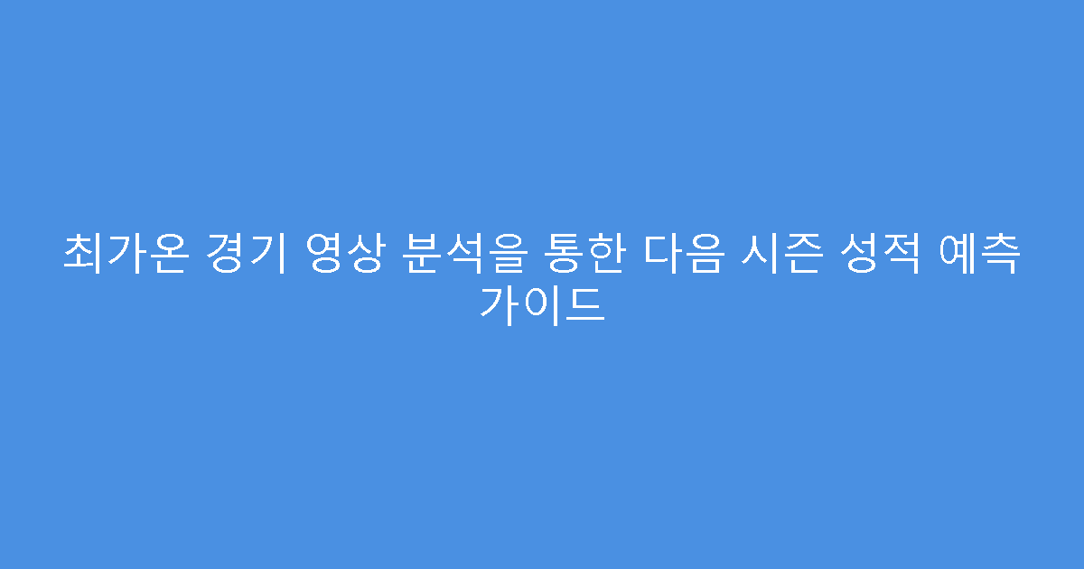 최가온 경기 영상 분석을 통한 다음 시즌 성적 예측 가이드
