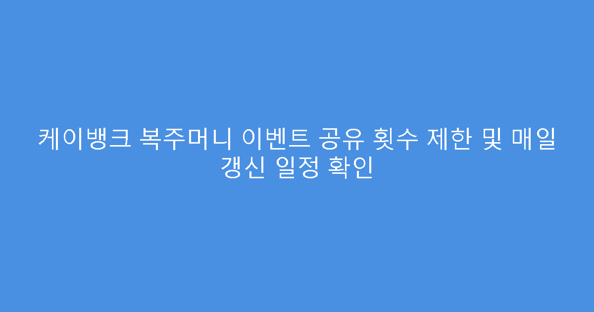 케이뱅크 복주머니 이벤트 공유 횟수 제한 및 매일 갱신 일정 확인