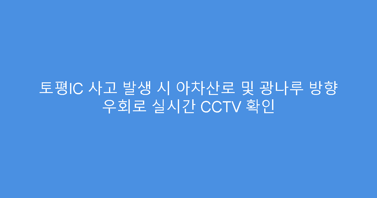 토평IC 사고 발생 시 아차산로 및 광나루 방향 우회로 실시간 CCTV 확인