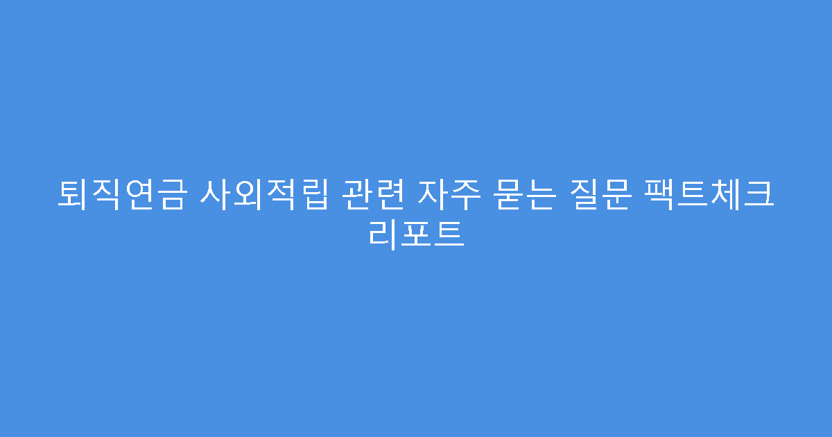 퇴직연금 사외적립 관련 자주 묻는 질문 팩트체크 리포트
