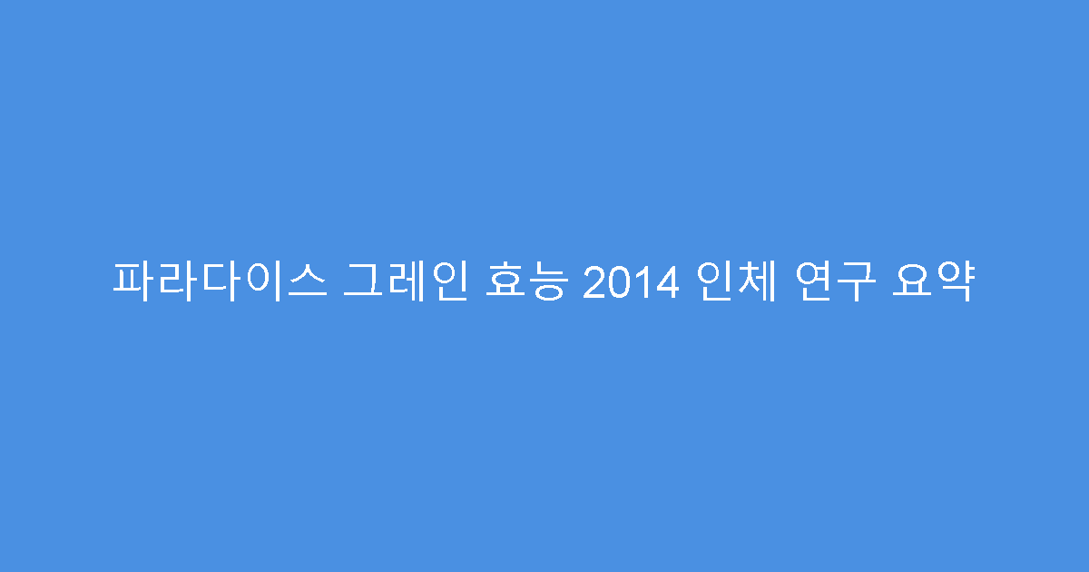 파라다이스 그레인 효능 2014 인체 연구 요약
