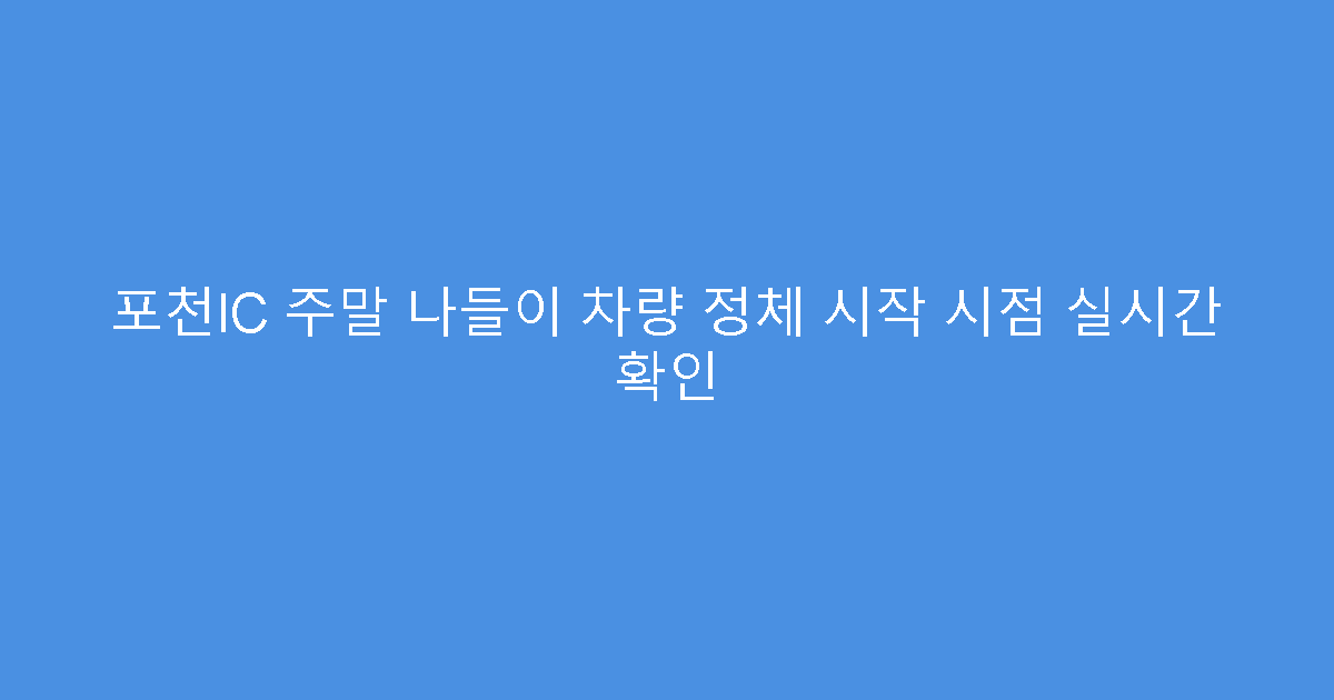 포천IC 주말 나들이 차량 정체 시작 시점 실시간 확인