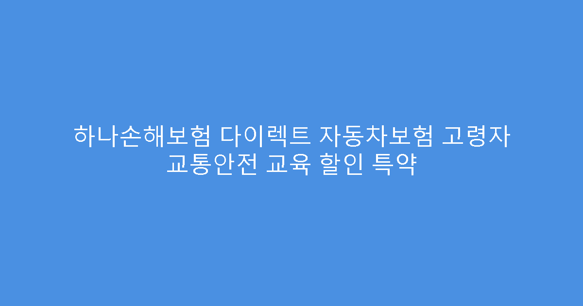 하나손해보험 다이렉트 자동차보험 고령자 교통안전 교육 할인 특약