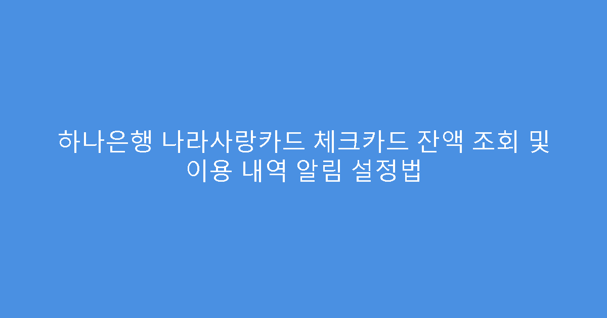 하나은행 나라사랑카드 체크카드 잔액 조회 및 이용 내역 알림 설정법