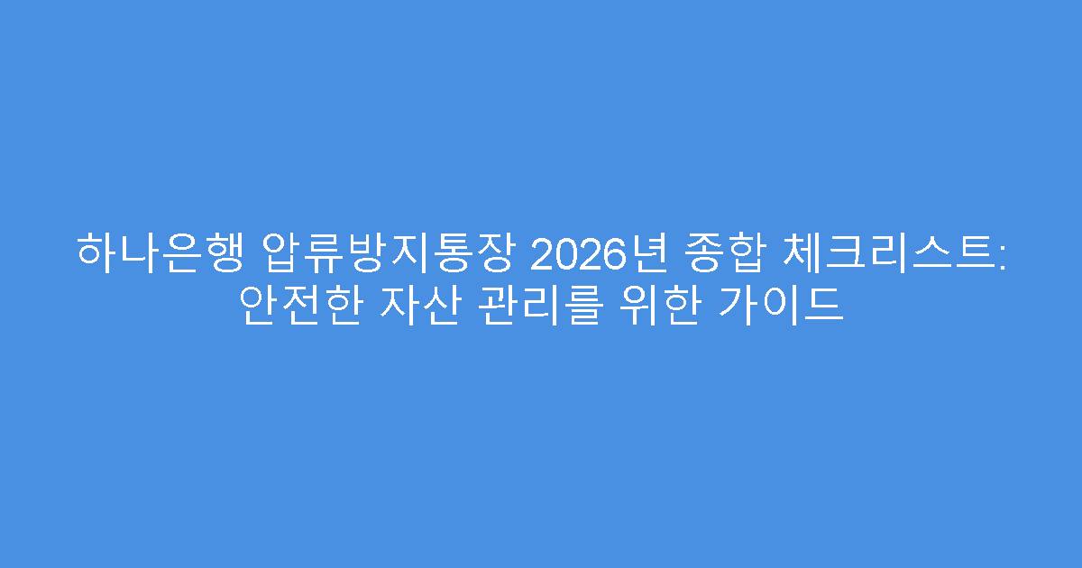 하나은행 압류방지통장 2026년 종합 체크리스트: 안전한 자산 관리를 위한 가이드