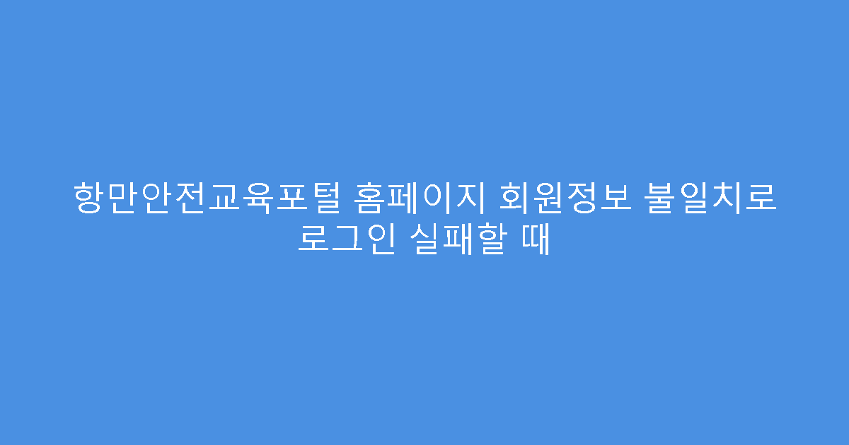 항만안전교육포털 홈페이지 회원정보 불일치로 로그인 실패할 때