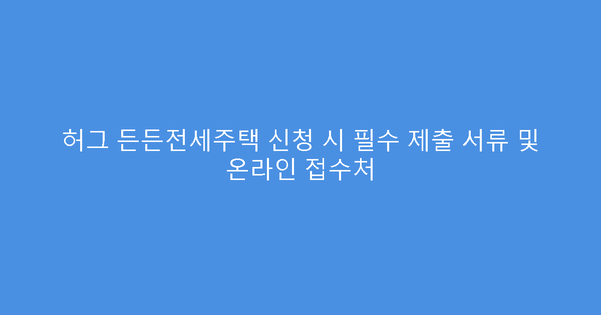 허그 든든전세주택 신청 시 필수 제출 서류 및 온라인 접수처