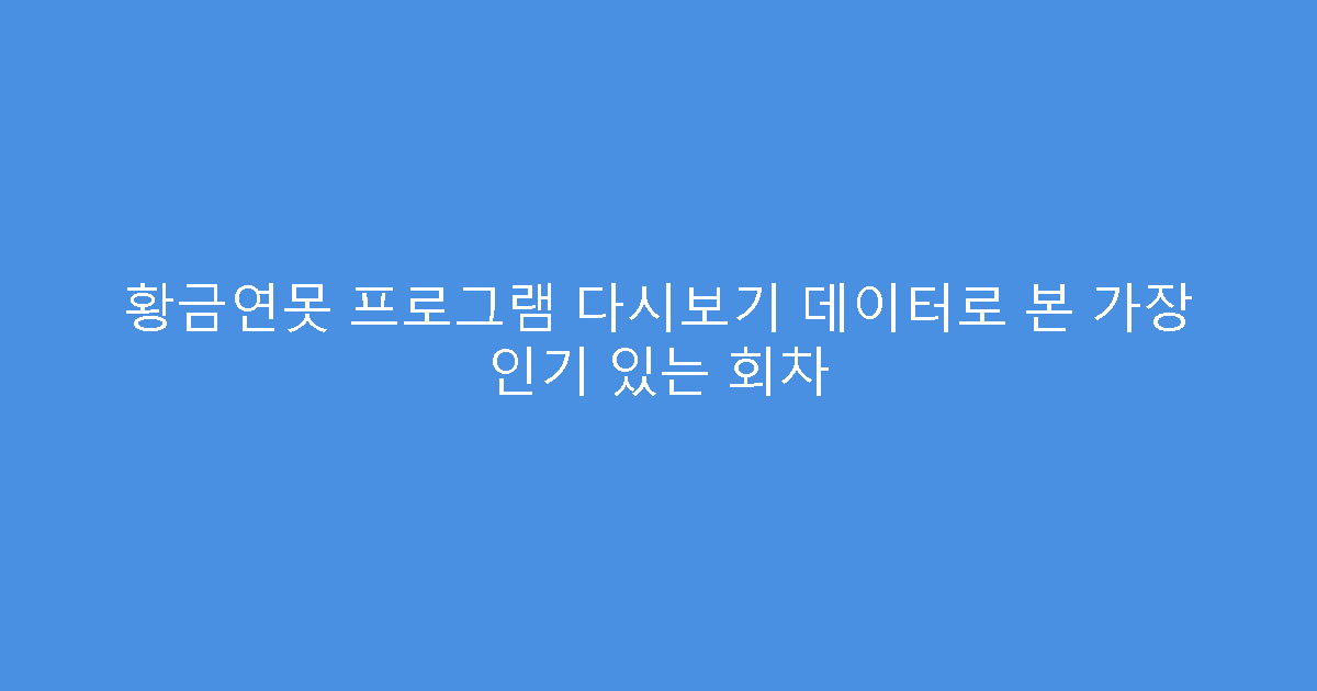 황금연못 프로그램 다시보기 데이터로 본 가장 인기 있는 회차