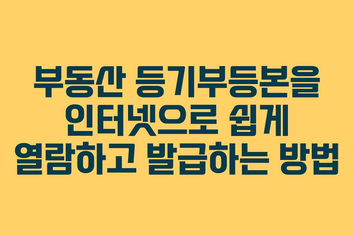 부동산 등기부등본을 인터넷으로 쉽게 열람하고 발급하는 방법