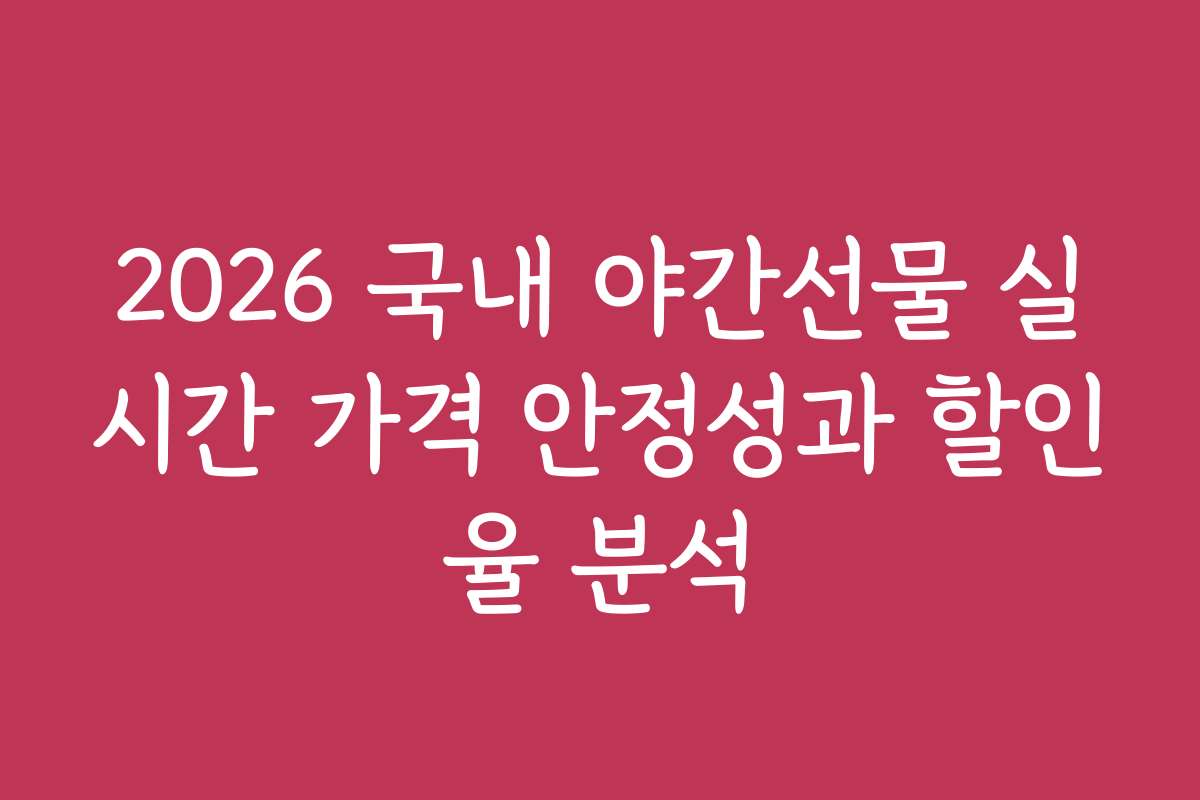 2026 국내 야간선물 실시간 가격 안정성과 할인율 분석