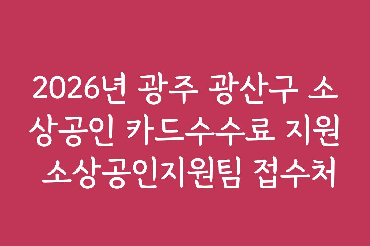 2026년 광주 광산구 소상공인 카드수수료 지원 소상공인지원팀 접수처