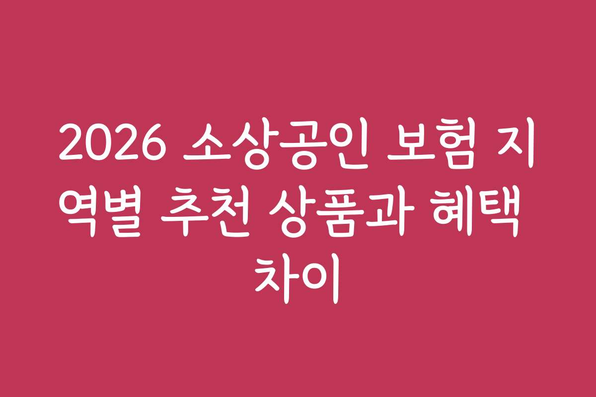 2026 소상공인 보험 지역별 추천 상품과 혜택 차이