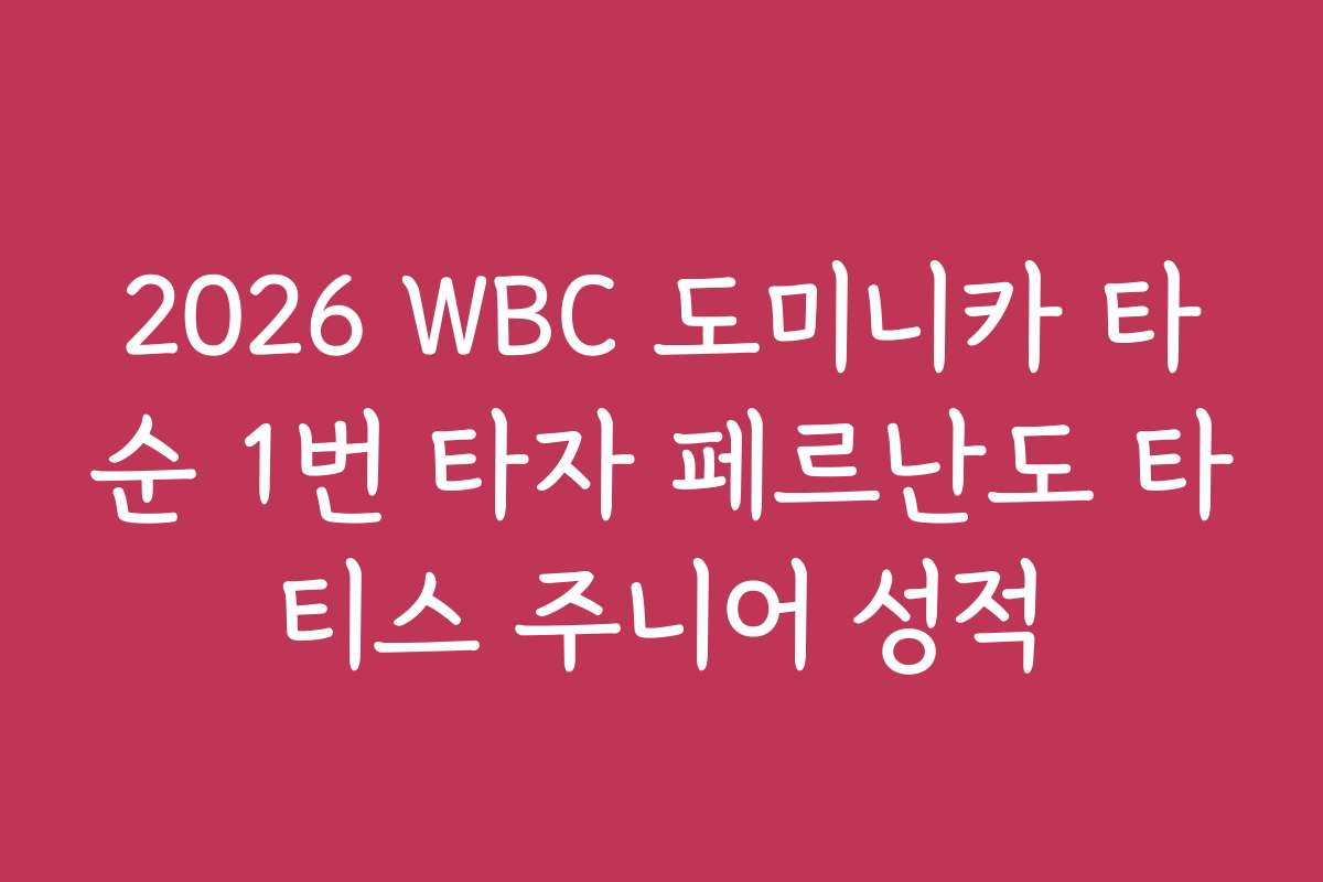 2026 WBC 도미니카 타순 1번 타자 페르난도 타티스 주니어 성적
