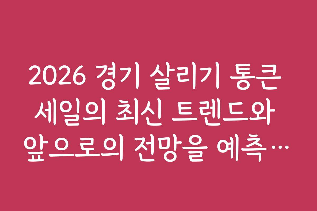 2026 경기 살리기 통큰 세일의 최신 트렌드와 앞으로의 전망을 예측하는 분석 자료