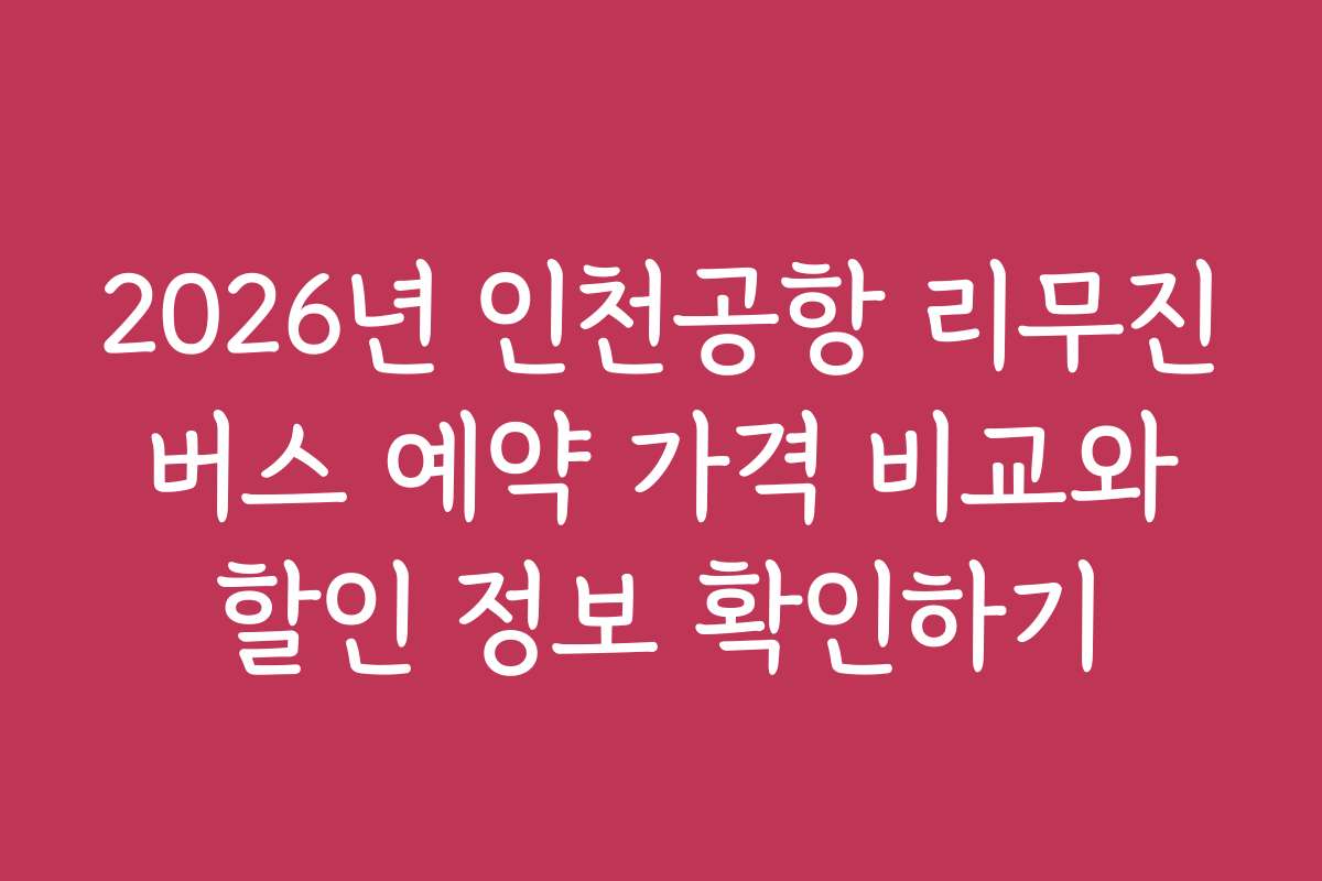 2026년 인천공항 리무진 버스 예약 가격 비교와 할인 정보 확인하기