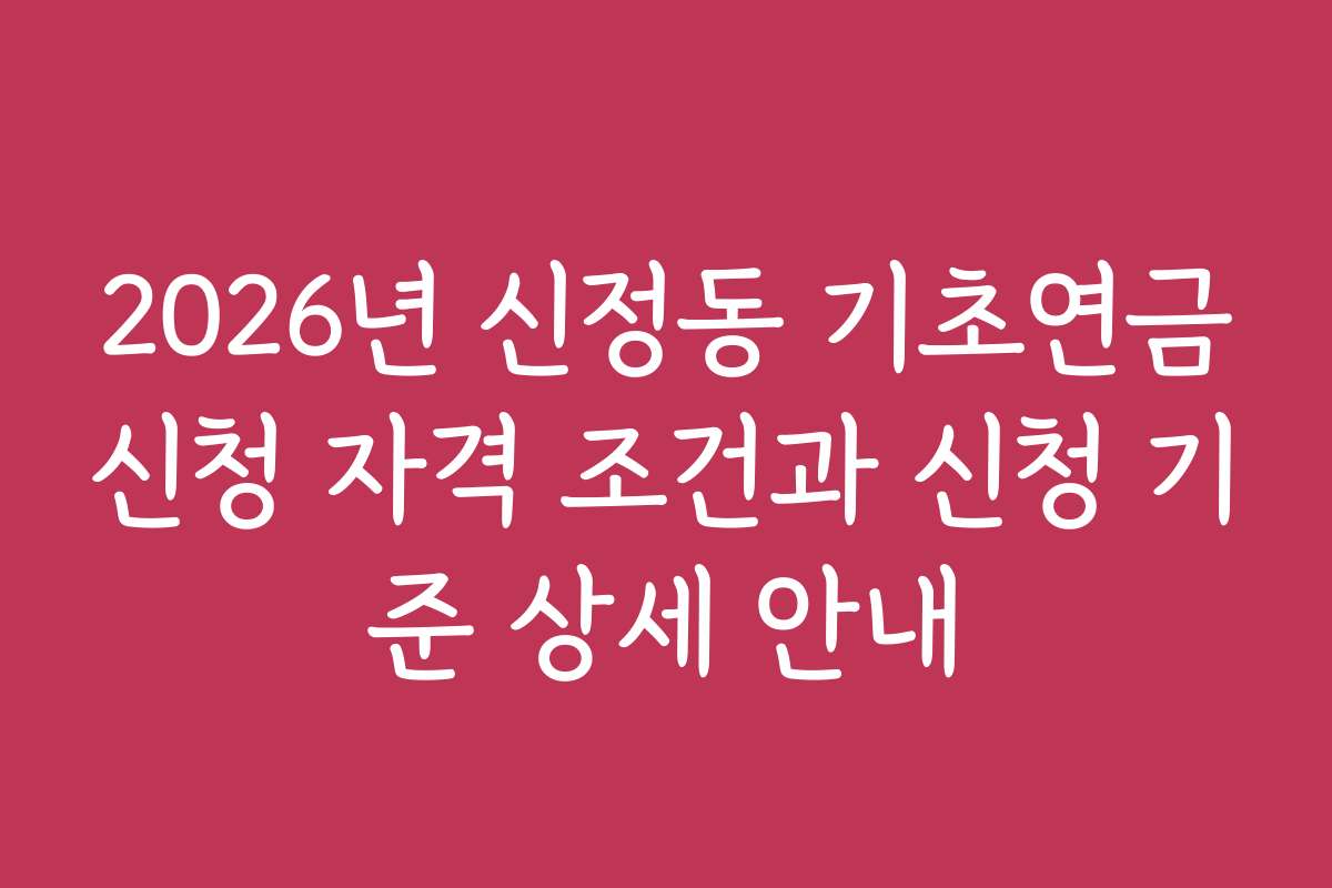 2026년 신정동 기초연금신청 자격 조건과 신청 기준 상세 안내