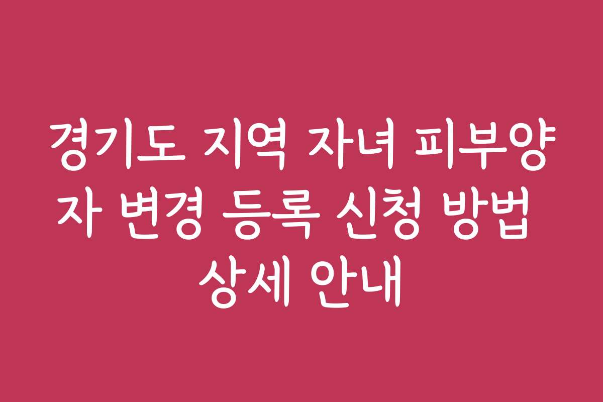 경기도 지역 자녀 피부양자 변경 등록 신청 방법 상세 안내